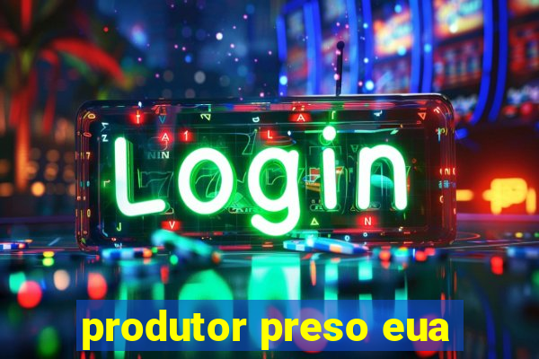 produtor preso eua